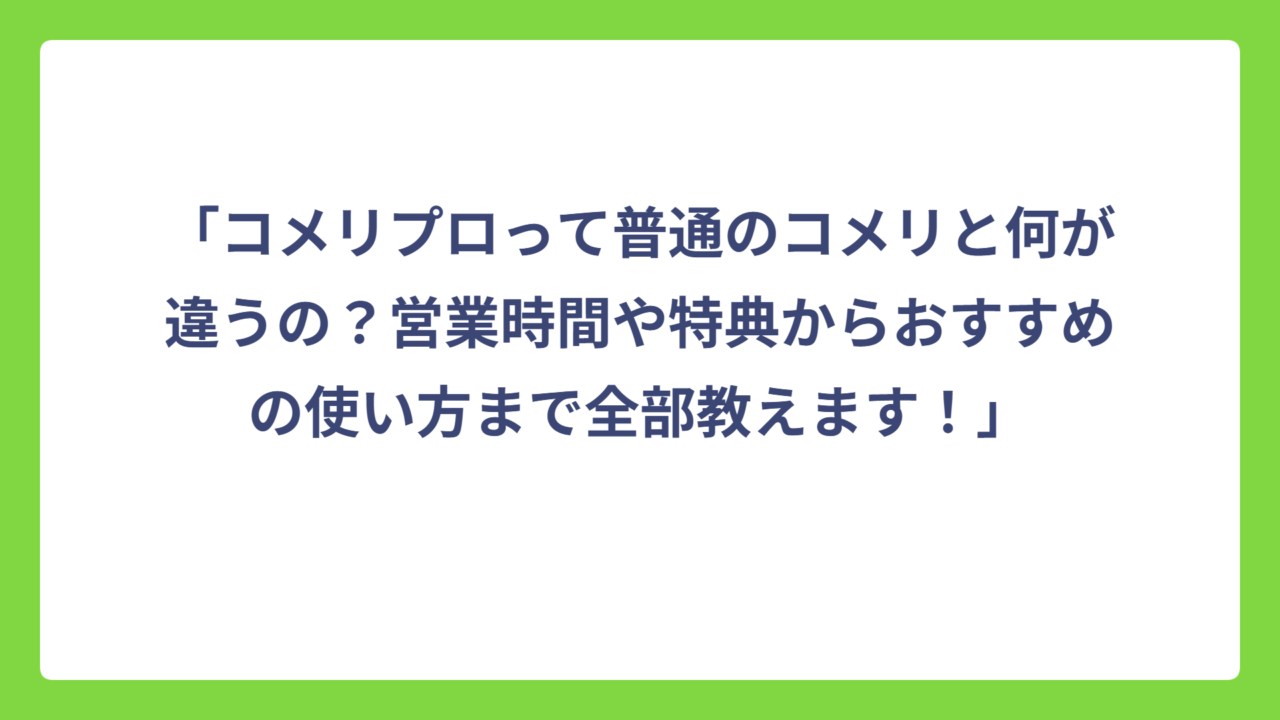 「コメリプロって普通のコメリと何が違うの？営業時間や特典からおすすめの使い方まで全部教えます！」