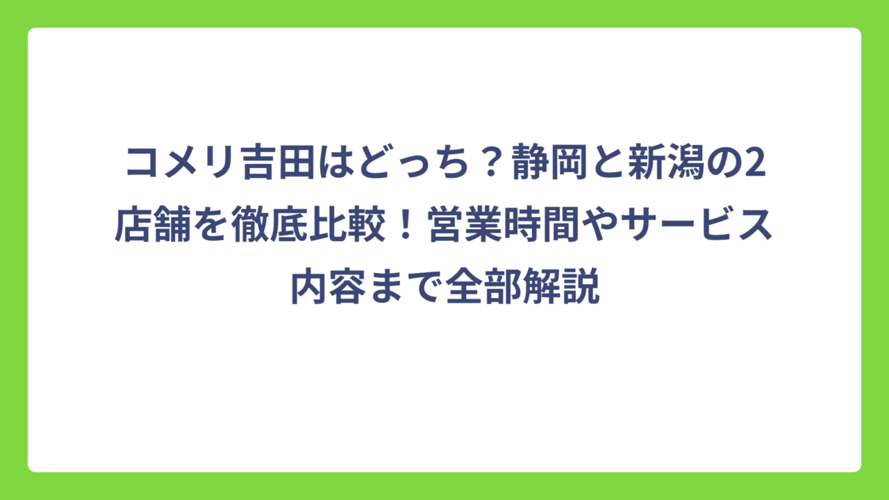 コメリ吉田はどっち？静岡と新潟の2店舗を徹底比較！営業時間やサービス内容まで全部解説