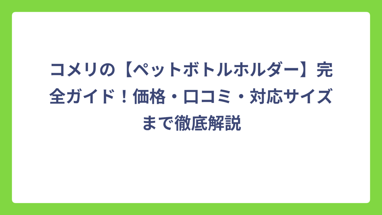 コメリの【ペットボトルホルダー】完全ガイド！価格・口コミ・対応サイズまで徹底解説