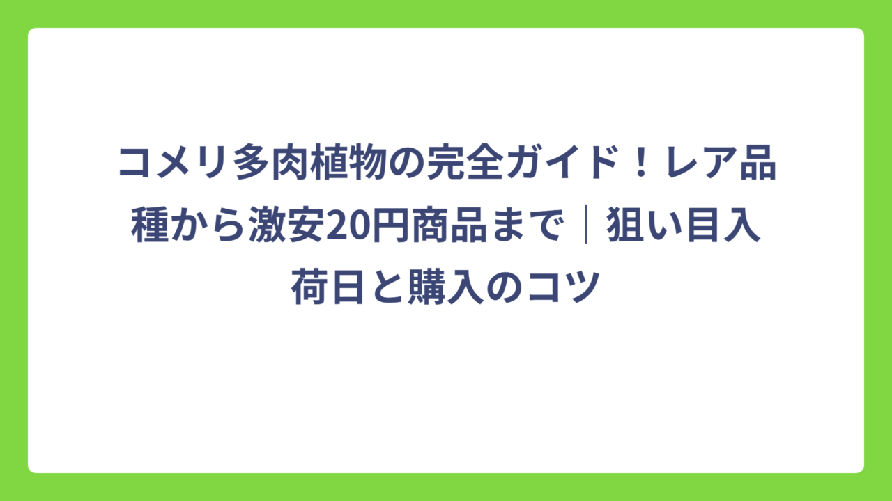 コメリ多肉植物の完全ガイド！レア品種から激安20円商品まで｜狙い目入荷日と購入のコツ