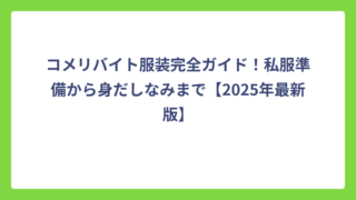 コメリバイト服装完全ガイド！私服準備から身だしなみまで【2025年最新版】