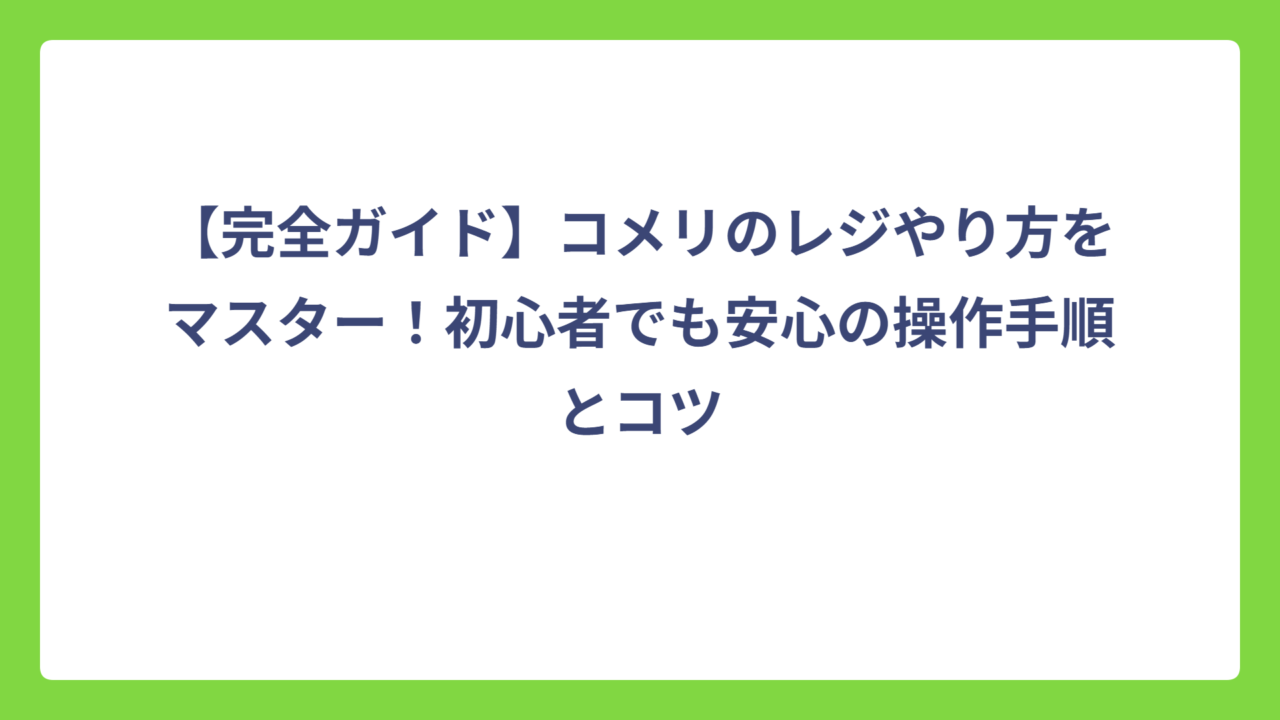 【完全ガイド】コメリのレジやり方をマスター！初心者でも安心の操作手順とコツ