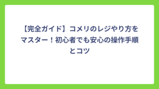 【完全ガイド】コメリのレジやり方をマスター！初心者でも安心の操作手順とコツ