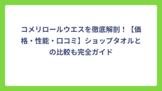 コメリロールウエスを徹底解剖！【価格・性能・口コミ】ショップタオルとの比較も完全ガイド