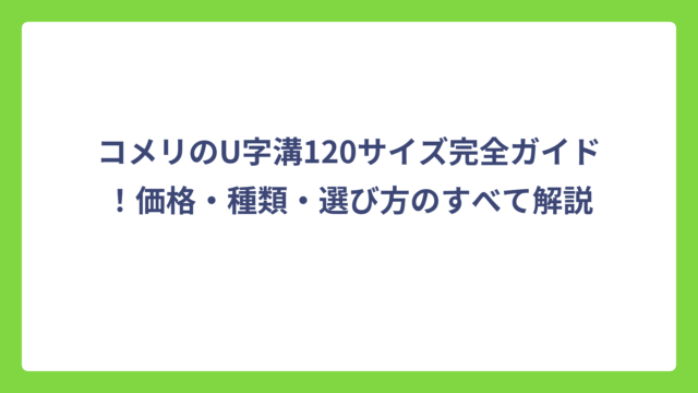 コメリのU字溝120サイズ完全ガイド！価格・種類・選び方のすべて解説