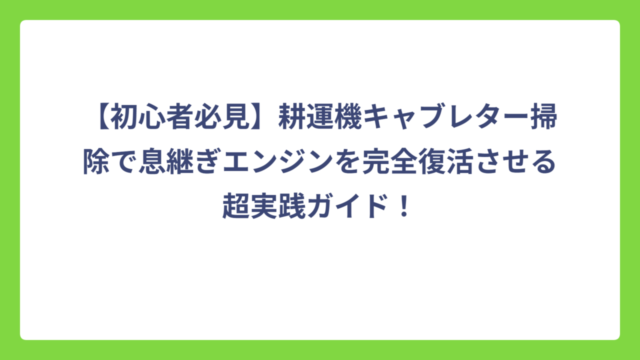 【初心者必見】耕運機キャブレター掃除で息継ぎエンジンを完全復活させる超実践ガイド！