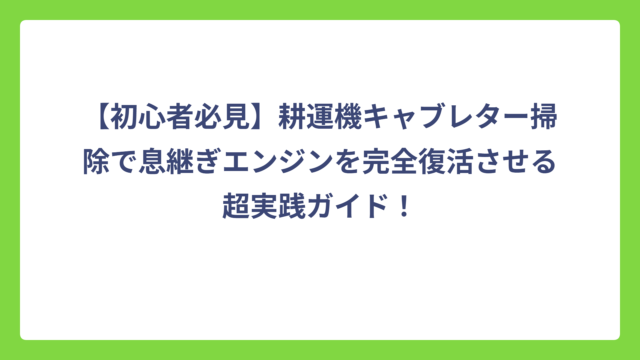【初心者必見】耕運機キャブレター掃除で息継ぎエンジンを完全復活させる超実践ガイド！