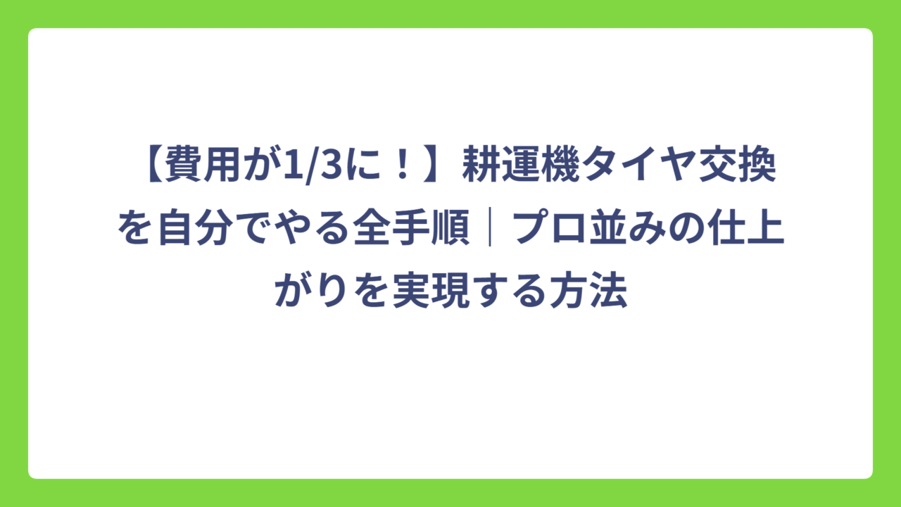 【費用が1/3に！】耕運機タイヤ交換を自分でやる全手順｜プロ並みの仕上がりを実現する方法