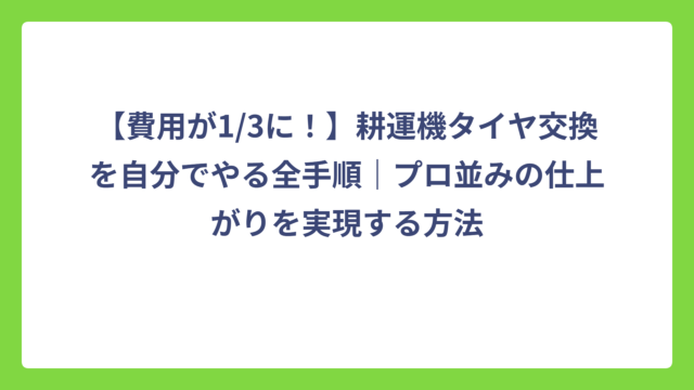 【費用が1/3に！】耕運機タイヤ交換を自分でやる全手順｜プロ並みの仕上がりを実現する方法