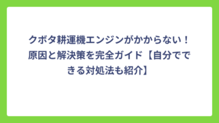 クボタ耕運機エンジンがかからない！原因と解決策を完全ガイド【自分でできる対処法も紹介】