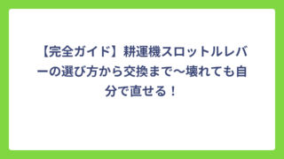 【完全ガイド】耕運機スロットルレバーの選び方から交換まで〜壊れても自分で直せる！