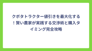 クボタトラクター値引きを最大化する！賢い農家が実践する交渉術と購入タイミング完全攻略