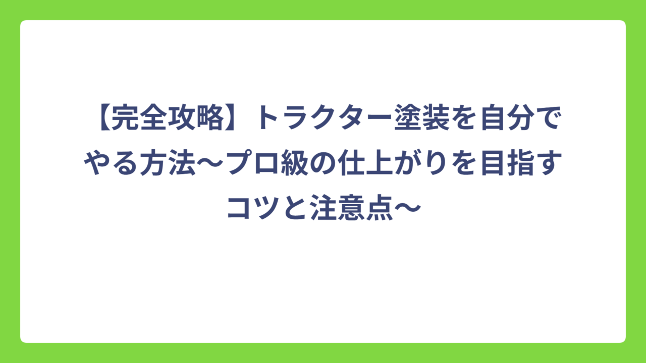 【完全攻略】トラクター塗装を自分でやる方法〜プロ級の仕上がりを目指すコツと注意点〜
