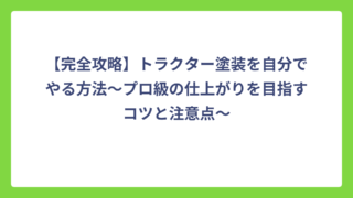 【完全攻略】トラクター塗装を自分でやる方法〜プロ級の仕上がりを目指すコツと注意点〜