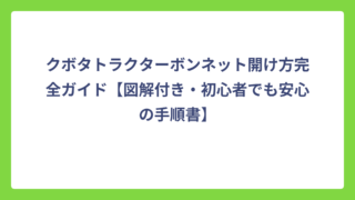 クボタトラクターボンネット開け方完全ガイド【図解付き・初心者でも安心の手順書】