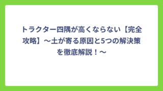 トラクター四隅が高くならない【完全攻略】〜土が寄る原因と5つの解決策を徹底解説！〜