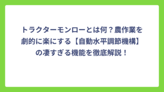 トラクターモンローとは何？農作業を劇的に楽にする【自動水平調節機構】の凄すぎる機能を徹底解説！