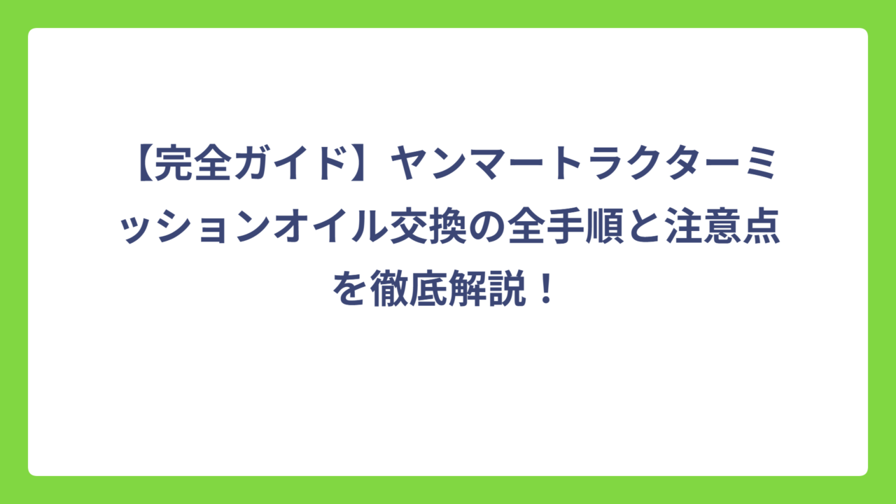 【完全ガイド】ヤンマートラクターミッションオイル交換の全手順と注意点を徹底解説！