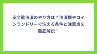 安全靴洗濯のやり方は？洗濯機やコインランドリーで洗える条件と注意点を徹底解説！