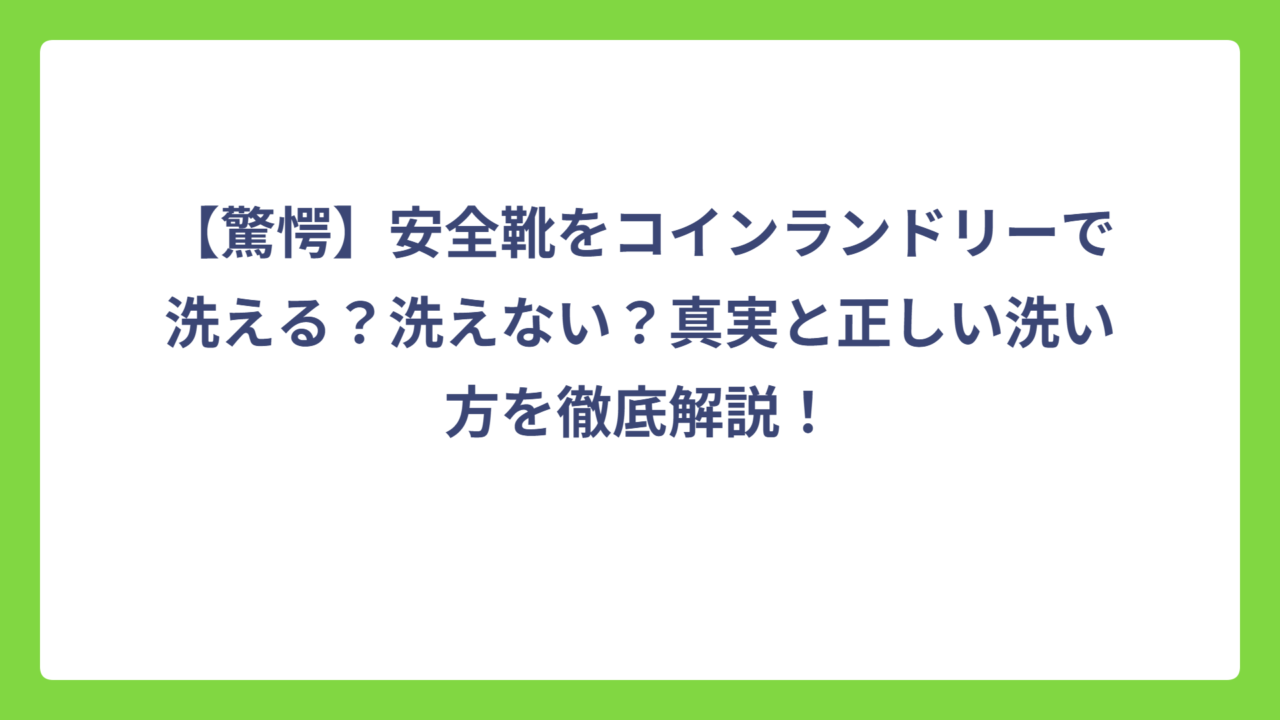 【驚愕】安全靴をコインランドリーで洗える？洗えない？真実と正しい洗い方を徹底解説！