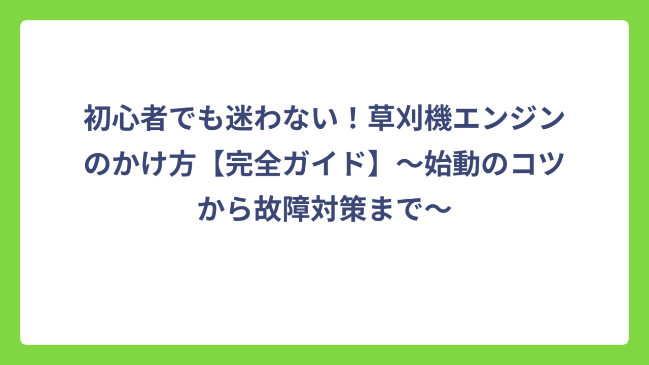 初心者でも迷わない！草刈機エンジンのかけ方【完全ガイド】〜始動のコツから故障対策まで〜