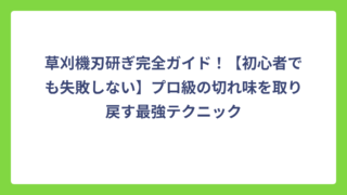 草刈機刃研ぎ完全ガイド！【初心者でも失敗しない】プロ級の切れ味を取り戻す最強テクニック
