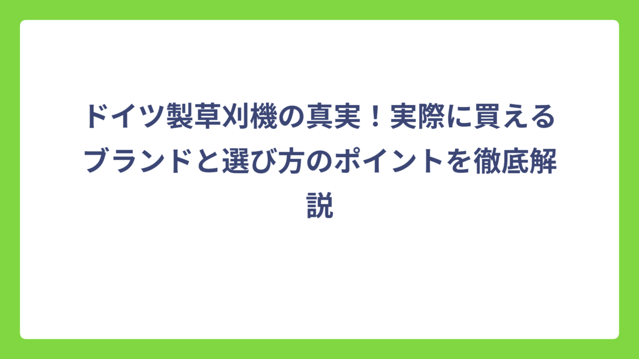 ドイツ製草刈機の真実！実際に買えるブランドと選び方のポイントを徹底解説