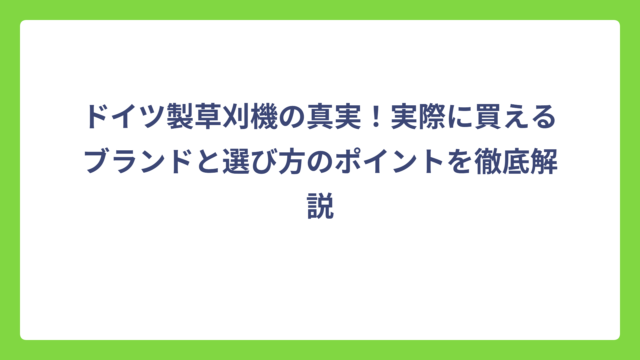 ドイツ製草刈機の真実！実際に買えるブランドと選び方のポイントを徹底解説