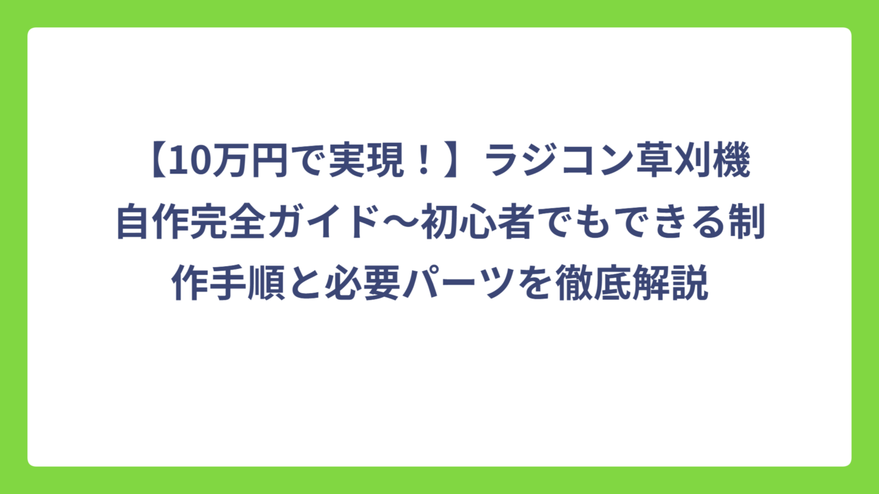 【10万円で実現！】ラジコン草刈機自作完全ガイド～初心者でもできる制作手順と必要パーツを徹底解説