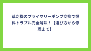 草刈機のプライマリーポンプ交換で燃料トラブル完全解決！【選び方から修理まで】