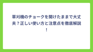 草刈機のチョークを開けたままで大丈夫？正しい使い方と注意点を徹底解説！