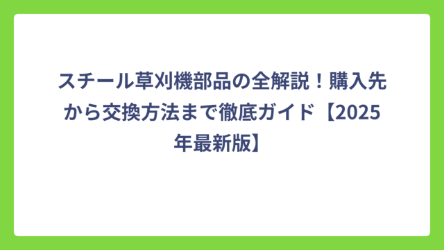 スチール草刈機部品の全解説！購入先から交換方法まで徹底ガイド【2025年最新版】