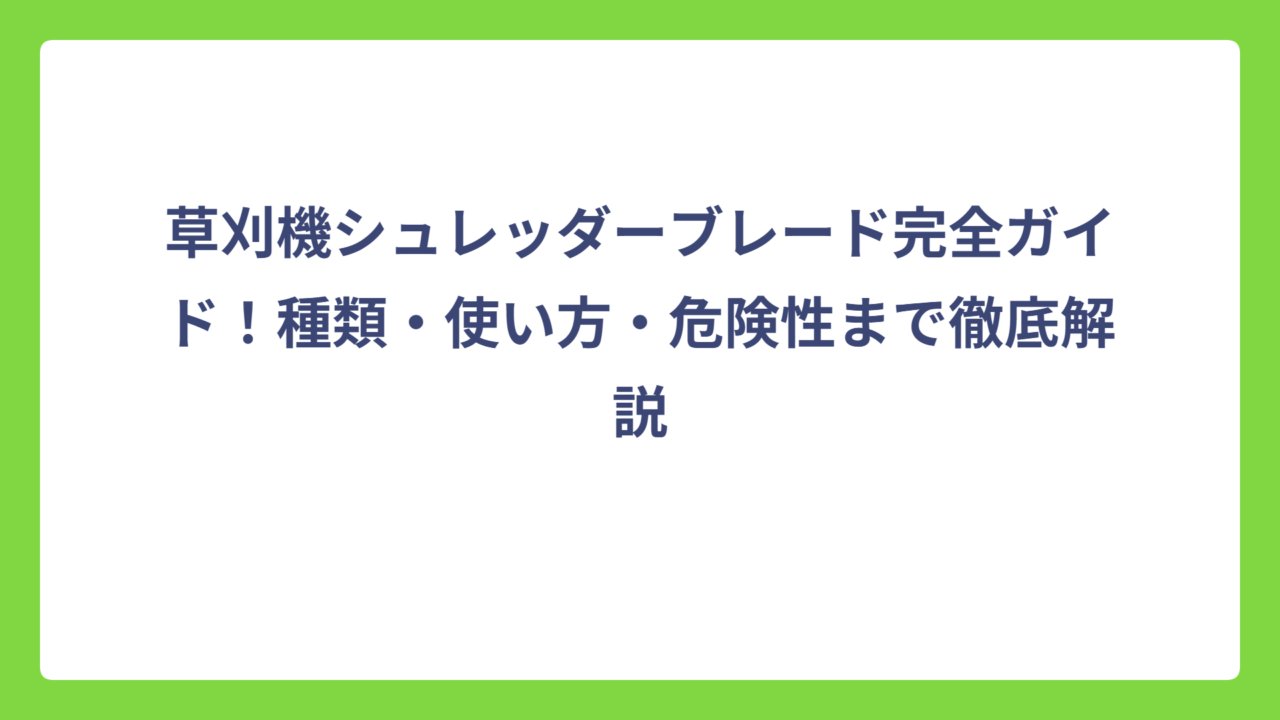 草刈機シュレッダーブレード完全ガイド！種類・使い方・危険性まで徹底解説