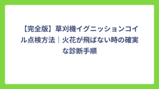 【完全版】草刈機イグニッションコイル点検方法｜火花が飛ばない時の確実な診断手順