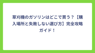 草刈機のガソリンはどこで買う？【購入場所と失敗しない選び方】完全攻略ガイド！