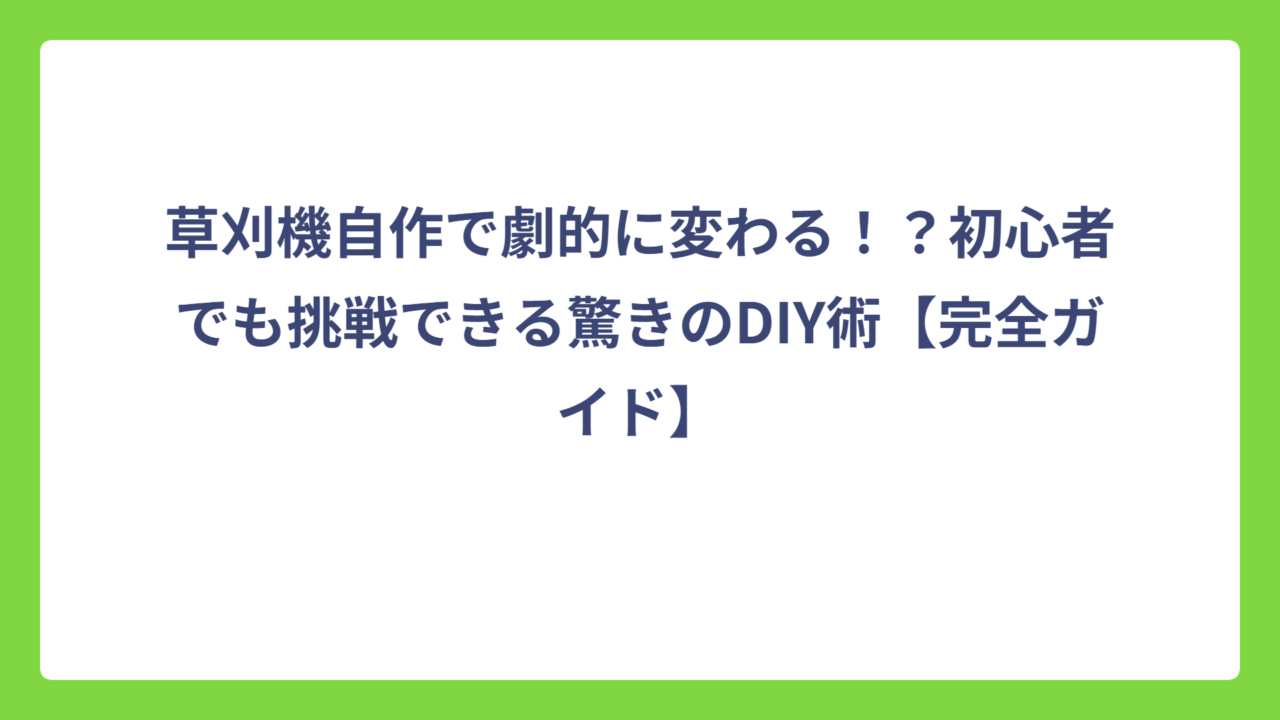 草刈機自作で劇的に変わる！？初心者でも挑戦できる驚きのDIY術【完全ガイド】