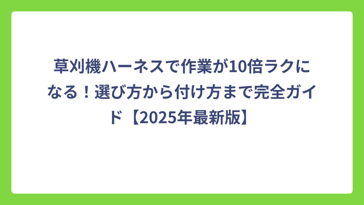 草刈機ハーネスで作業が10倍ラクになる！選び方から付け方まで完全ガイド【2025年最新版】