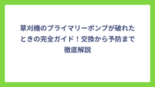 草刈機のプライマリーポンプが破れたときの完全ガイド！交換から予防まで徹底解説
