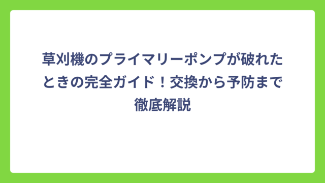 草刈機のプライマリーポンプが破れたときの完全ガイド！交換から予防まで徹底解説
