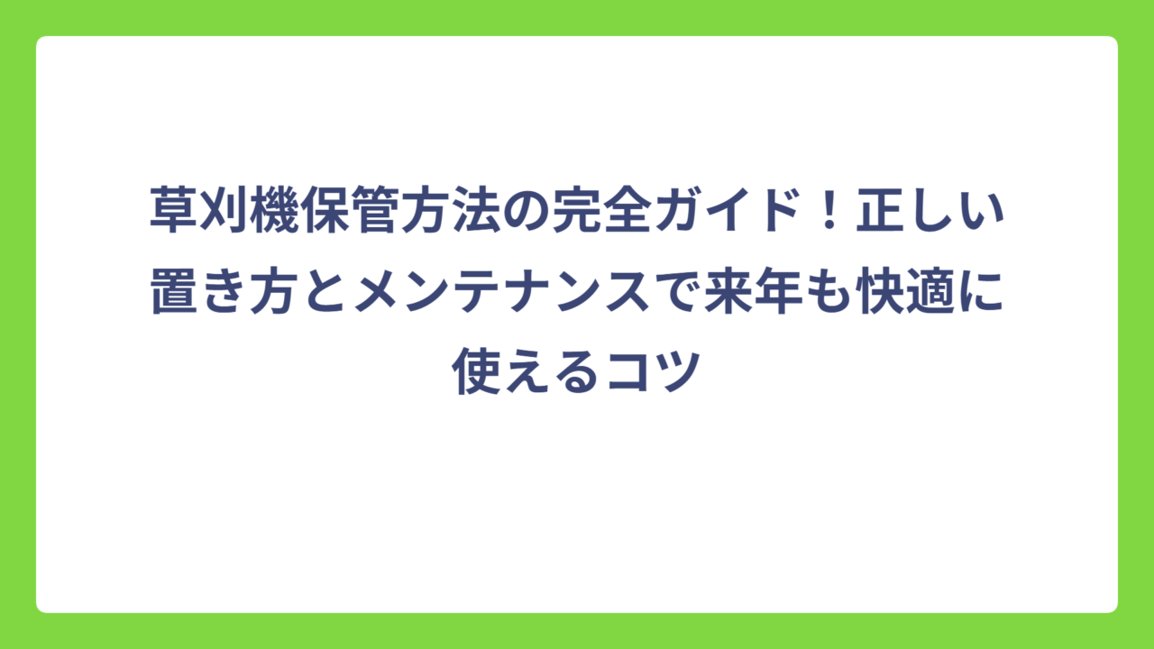草刈機保管方法の完全ガイド！正しい置き方とメンテナンスで来年も快適に使えるコツ