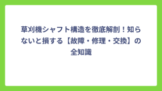 草刈機シャフト構造を徹底解剖！知らないと損する【故障・修理・交換】の全知識