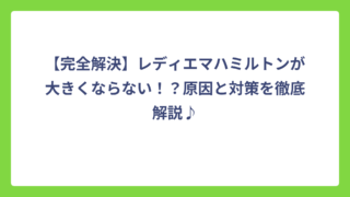【完全解決】レディエマハミルトンが大きくならない！？原因と対策を徹底解説♪