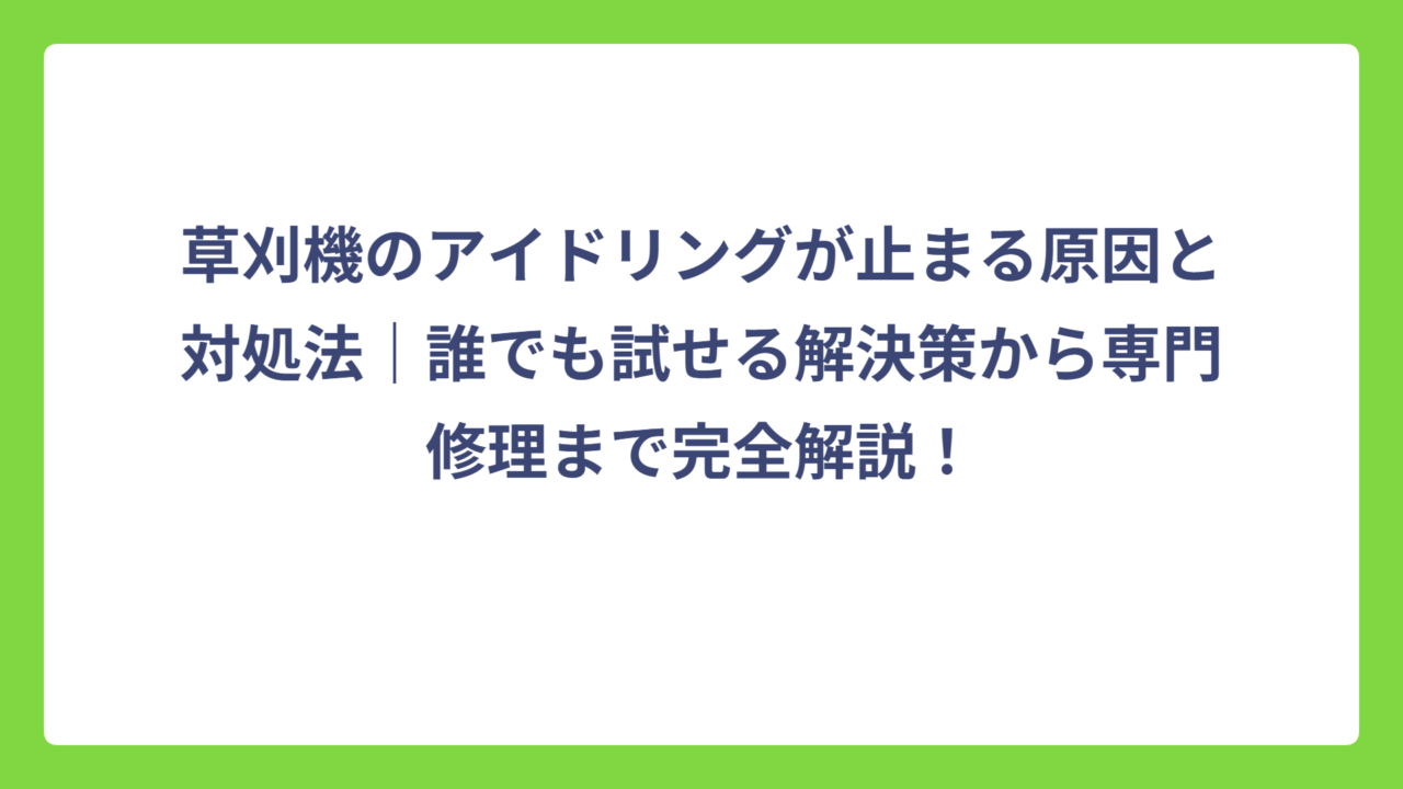 草刈機のアイドリングが止まる原因と対処法｜誰でも試せる解決策から専門修理まで完全解説！