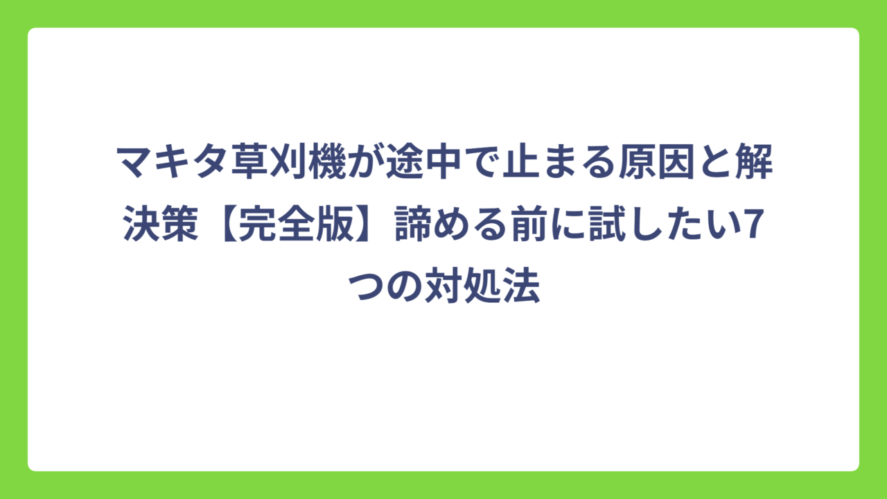 マキタ草刈機が途中で止まる原因と解決策【完全版】諦める前に試したい7つの対処法
