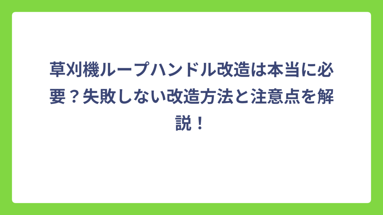 草刈機ループハンドル改造は本当に必要？失敗しない改造方法と注意点を解説！