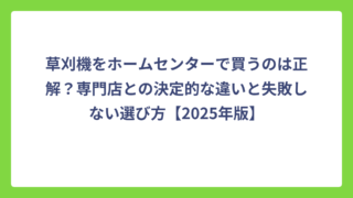 草刈機をホームセンターで買うのは正解？専門店との決定的な違いと失敗しない選び方【2025年版】