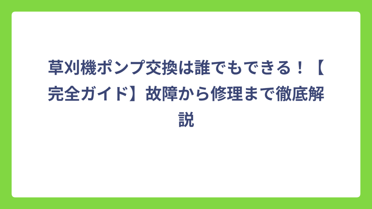 草刈機ポンプ交換は誰でもできる！【完全ガイド】故障から修理まで徹底解説