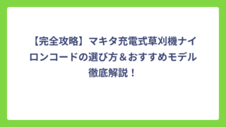 【完全攻略】マキタ充電式草刈機ナイロンコードの選び方＆おすすめモデル徹底解説！