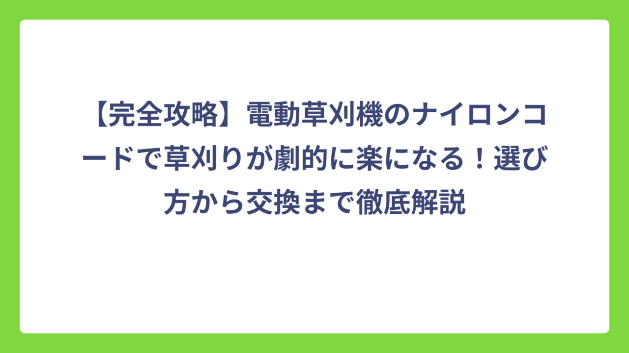 【完全攻略】電動草刈機のナイロンコードで草刈りが劇的に楽になる！選び方から交換まで徹底解説