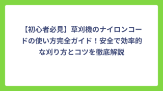 【初心者必見】草刈機のナイロンコードの使い方完全ガイド！安全で効率的な刈り方とコツを徹底解説